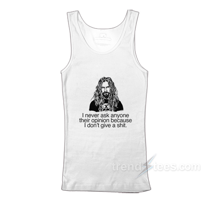 Rob Zombie I Never Ask Anyone Their Opinion Because I Don't Give A Shit Tank Top