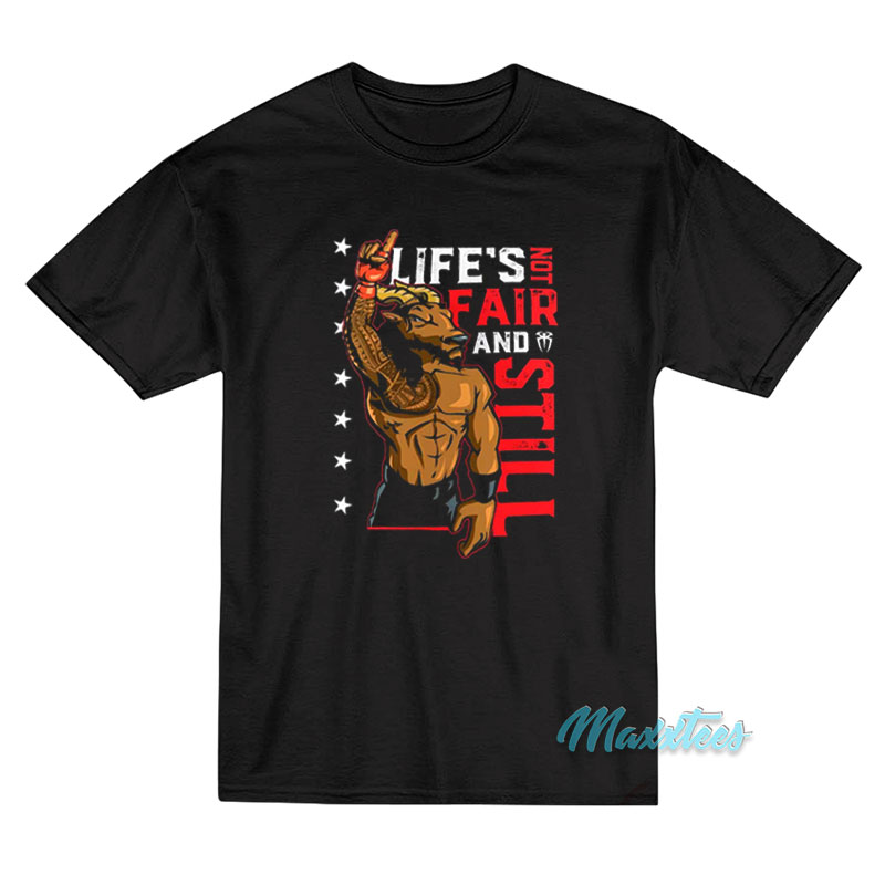 Roman Reigns Life's Not Fair And Still T-shirt