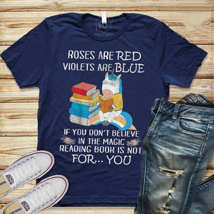Roses Are Red Violets Are Blue If You Don't Believe In The Magic Reading Book Is Not For You Shirt