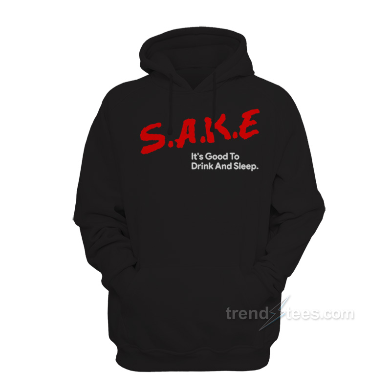 Sake It's Good To Drink And Sleep Hoodie