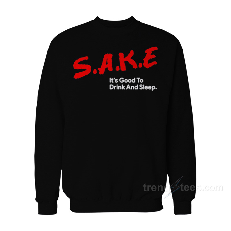 Sake It's Good To Drink And Sleep Sweatshirt