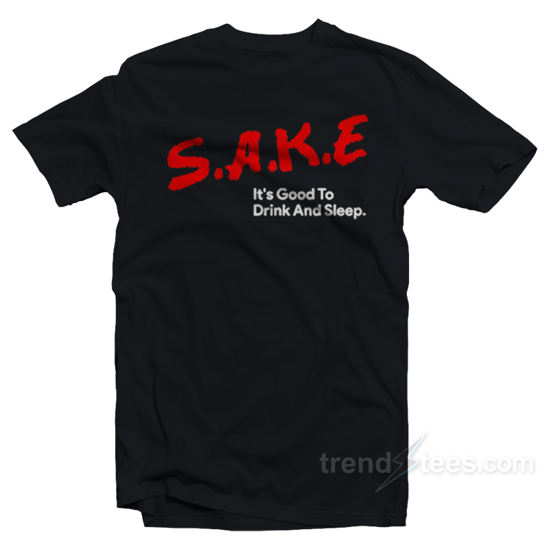 Sake It's Good To Drink And Sleep T-shirt