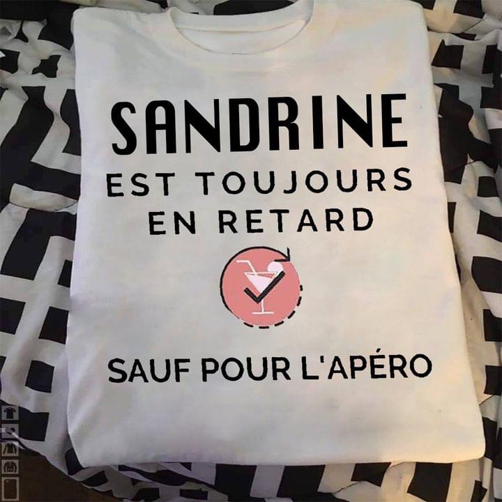 Sandrine Est Toujours En Retard Sauf Pour L'apero French Quote Glass Of Cocktail Shirt