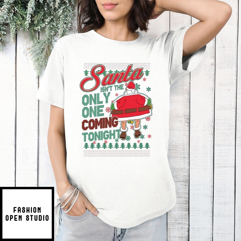 Santa Isn’t The Only One Coming Tonight Christmas T-shirt