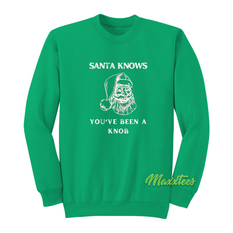 Santa Knows You've Been A Knob Sweatshirt