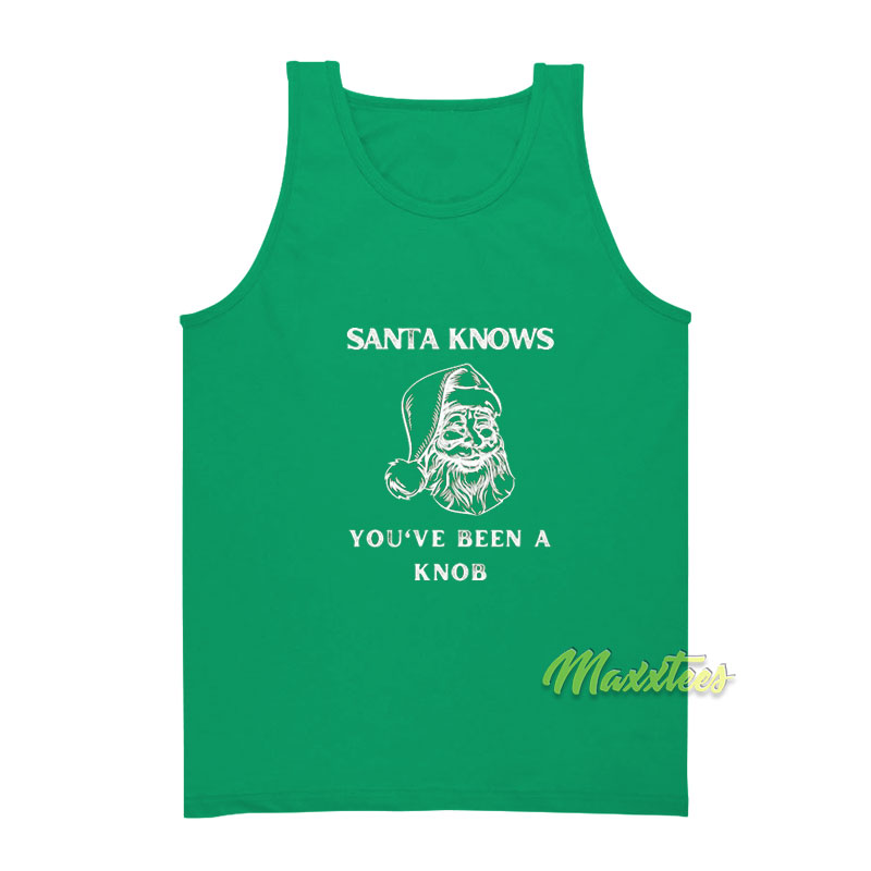 Santa Knows You've Been A Knob Tank Top