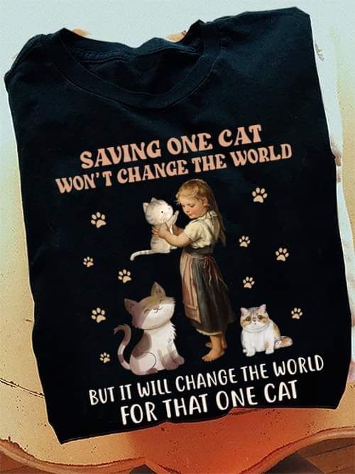 Saving One Cat Won't Change The World Of Cat Shirt