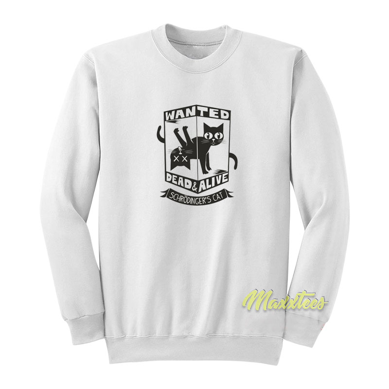 Schrodinger's Cat Wanted Dead And Alive Sweatshirt