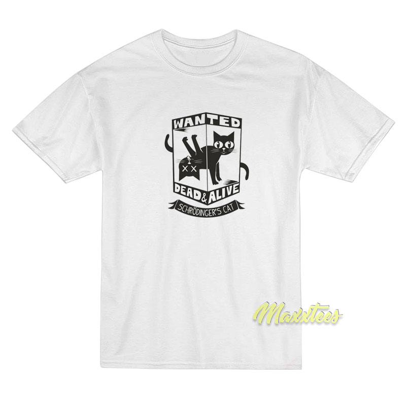 Schrodinger's Cat Wanted Dead And Alive T-shirt