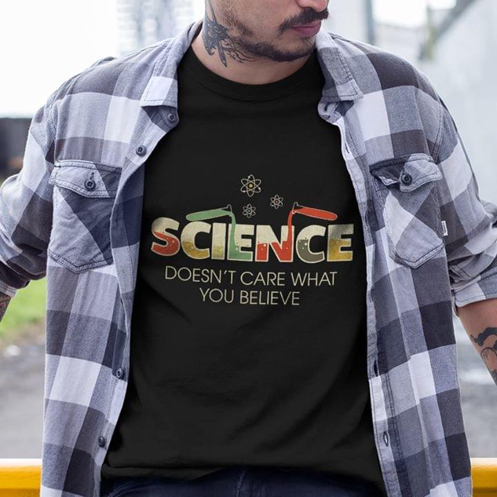 Science Doesn't Care What You Believe Shirt