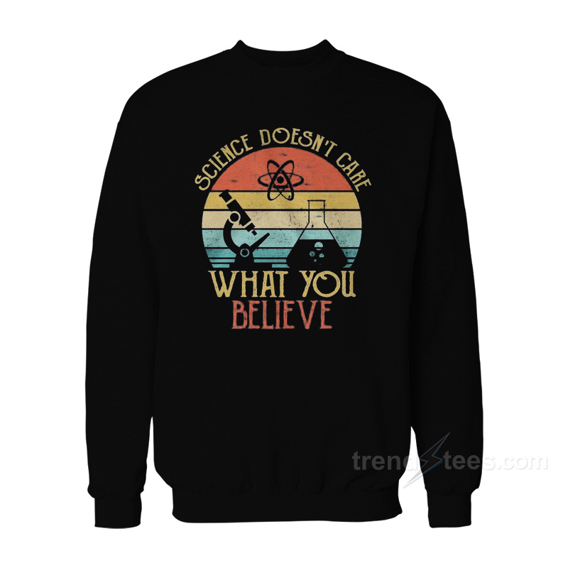 Science Doesn't Care What You Believe Vintage Sweatshirt