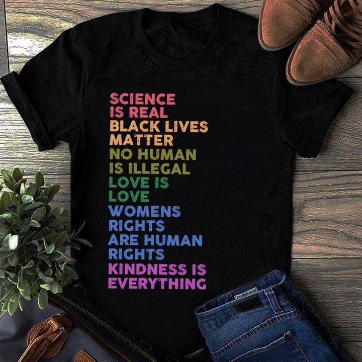 Science Is Real Black Lives Matter No Human Is Illegal Love Is Love Women's Rights Are Human Rights Kindness Is Everything Shirt
