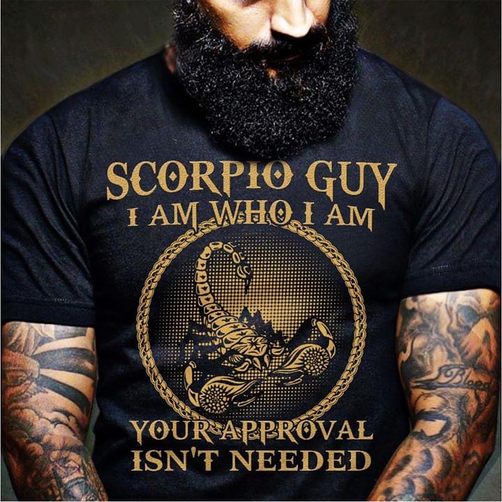 Scorpio Guy I Am Who I Am Your Approval Isn't Needed Shirt
