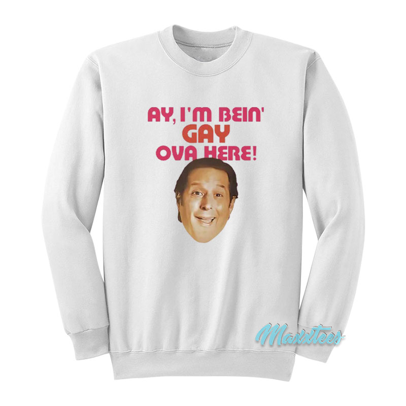 Sean Rinaldi Ay I'm Bein' Gay Ova Here Sweatshirt