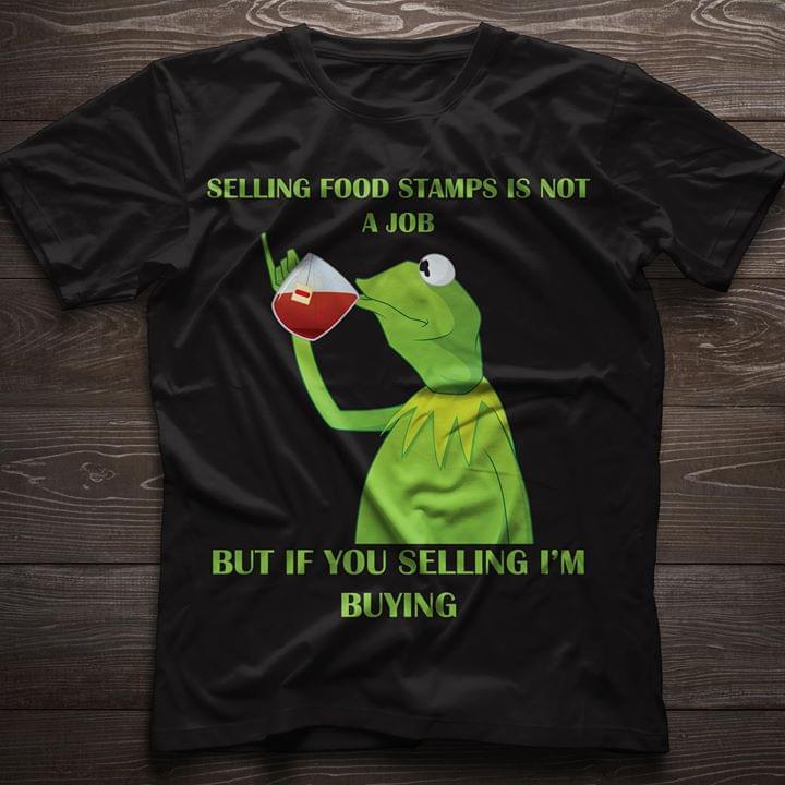 Selling Food Stamps Is Not A Job But If You Selling I'm Buying Shirt