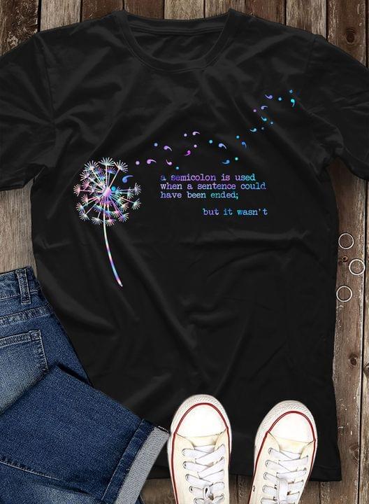 Semicolon Is Used When A Sentence Could Have Been Ended; But It Wasn't Colorful Dandelion Language Grammar Shirt