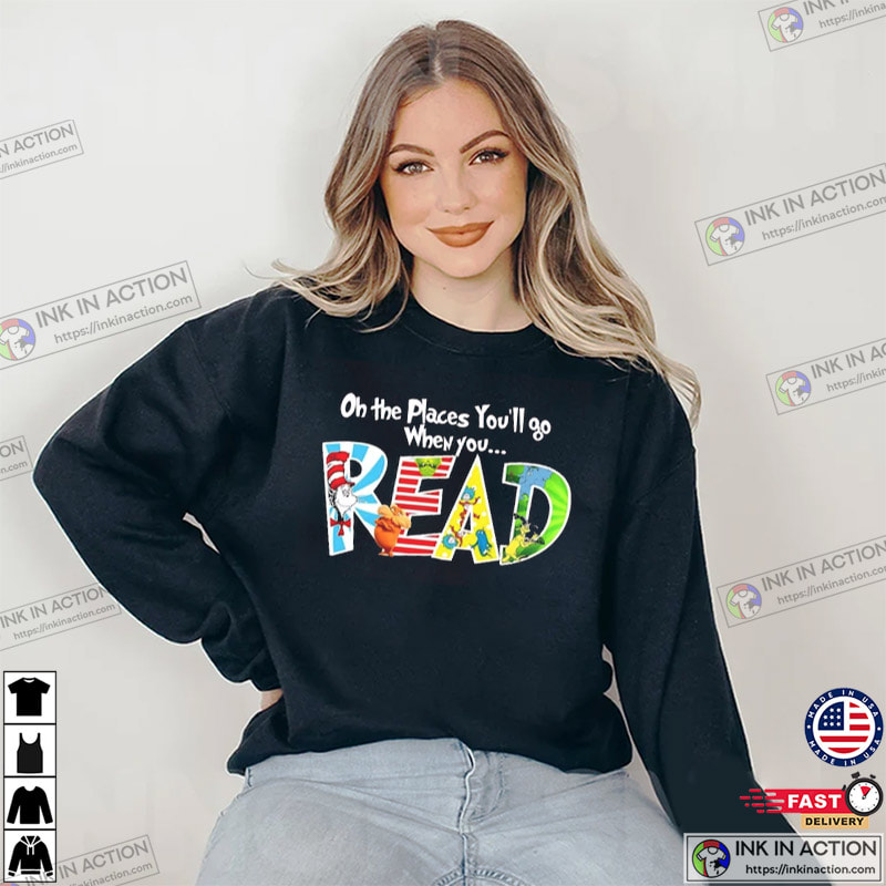 Seuss School Shirt, Oh The Places You’ll Go When You Read Shirt