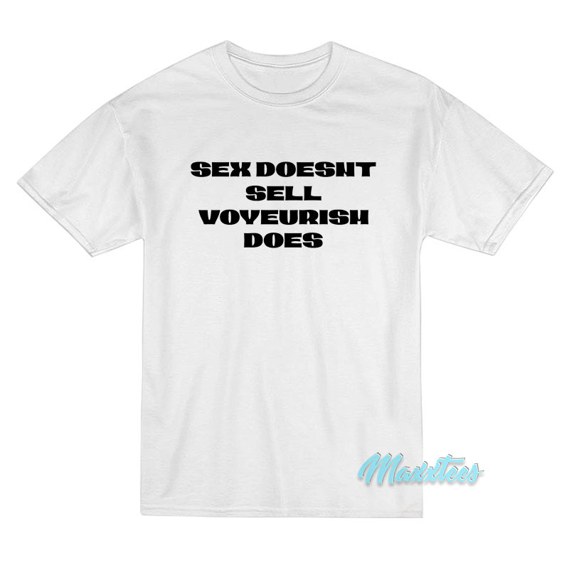 Sex Doesn't Sell Voyeurism Does T-shirt