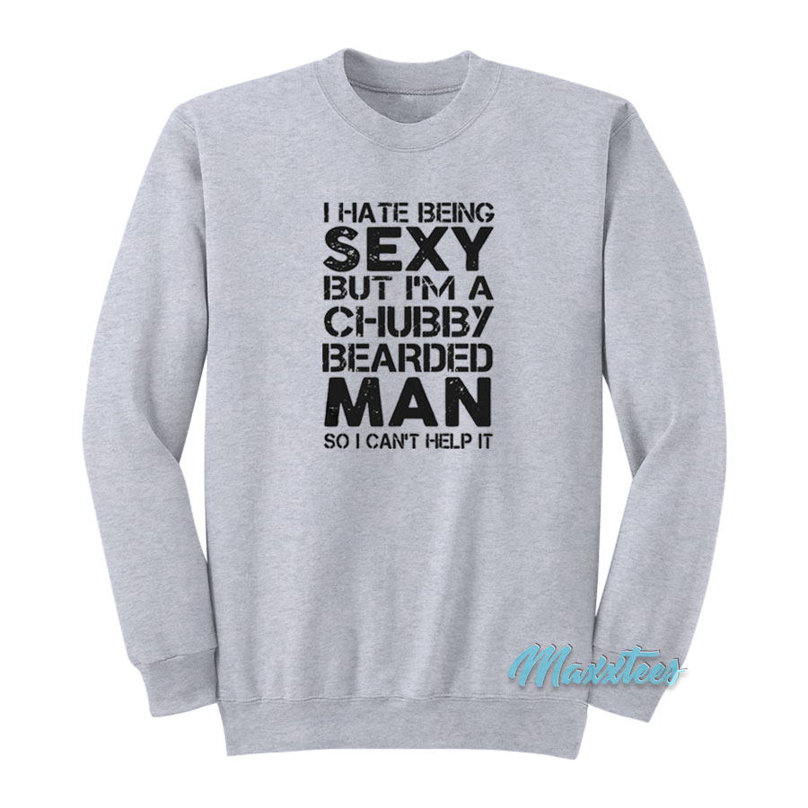 Sexy But I'm A Chubby Bearded Man Sweatshirt