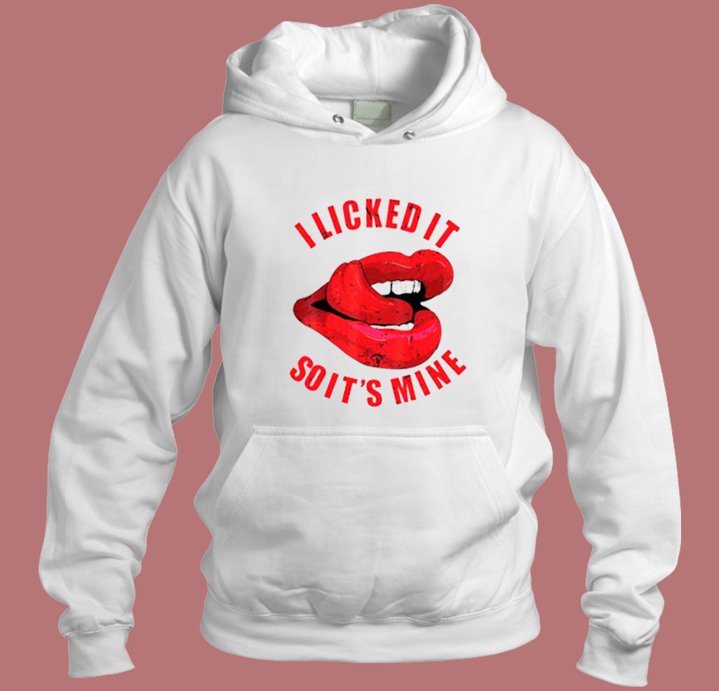 Sexy Lips I Licked It So It's Mine 80s Hoodie