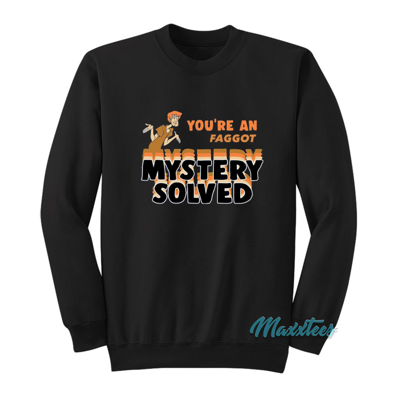 Shaggy You're A Faggot Mystery Solved Sweatshirt