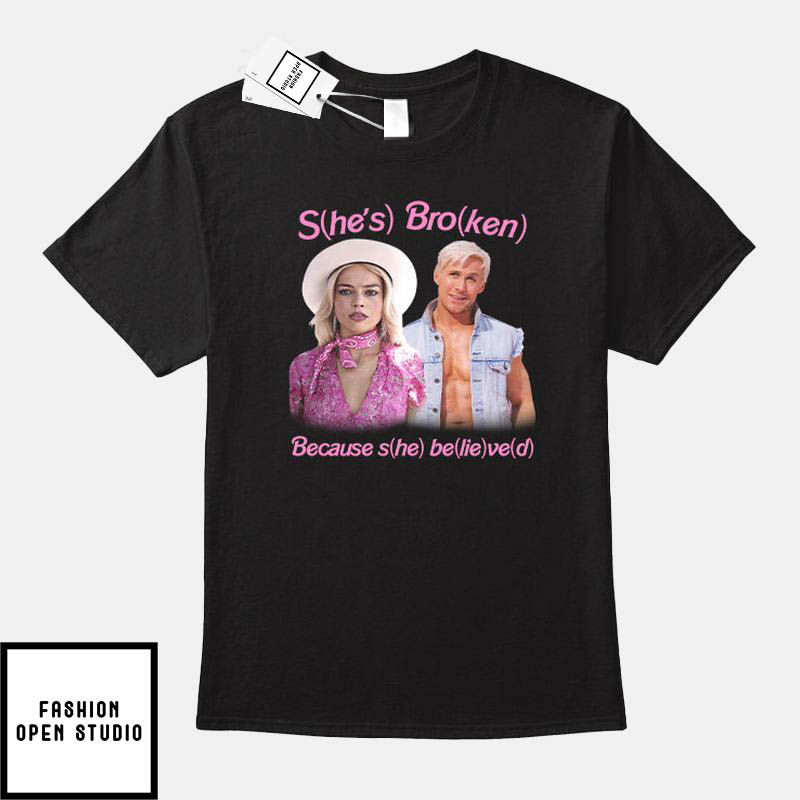 S(he’s) Bro(ken) Because S(he) Be(lie)ve(d) Barbie T-shirt