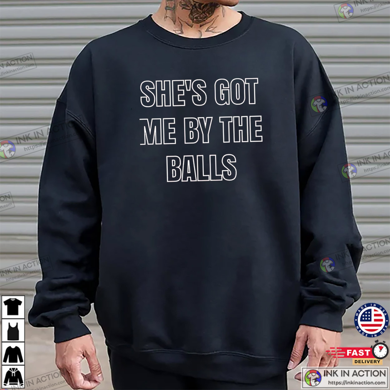 She’s Got Me By The Balls Adult Humor T-shirt