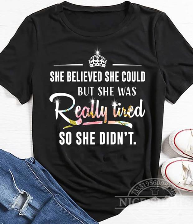 She Believed She Could But She Was Really Tired So She Didn't Shirt