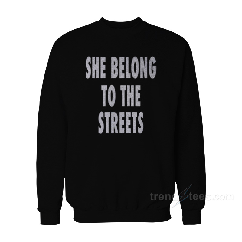 She Belongs To The Streets Sweatshirt For Women's Or Men's