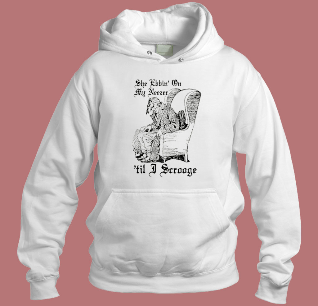 She Ebbin' On My Neezer 'til I Scrooge 80s Hoodie