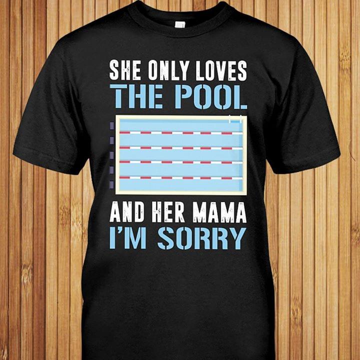 She Only Loves The Pool And Her Mama I'm Sorry Shirt
