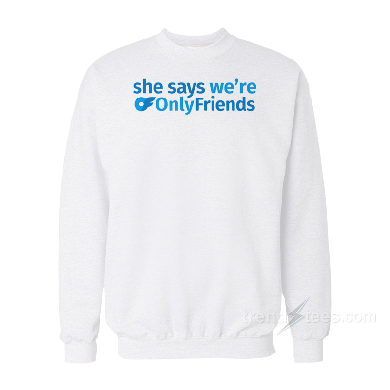She Says We're Only Friends Sweatshirt