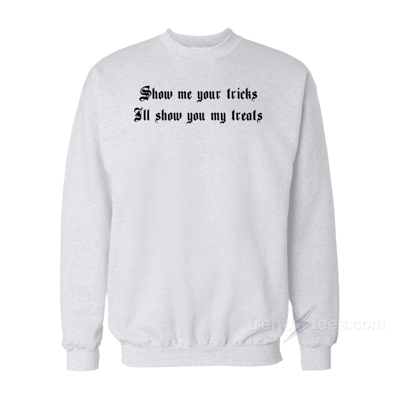 Show Me Your Tricks I'll Show You My Treats Sweatshirt