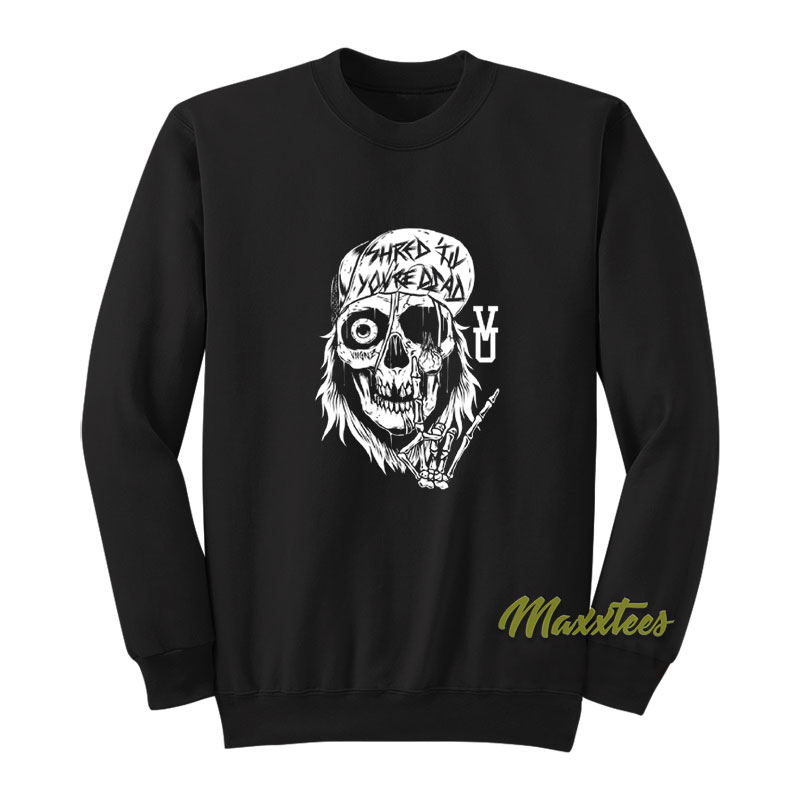 Shred Til You're Dead Sweatshirt