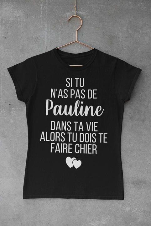 Si Tu N'as Pas De Pauline Dans Ta Vie Alors Tu Dois Te Faire Chier Hearts Shirt