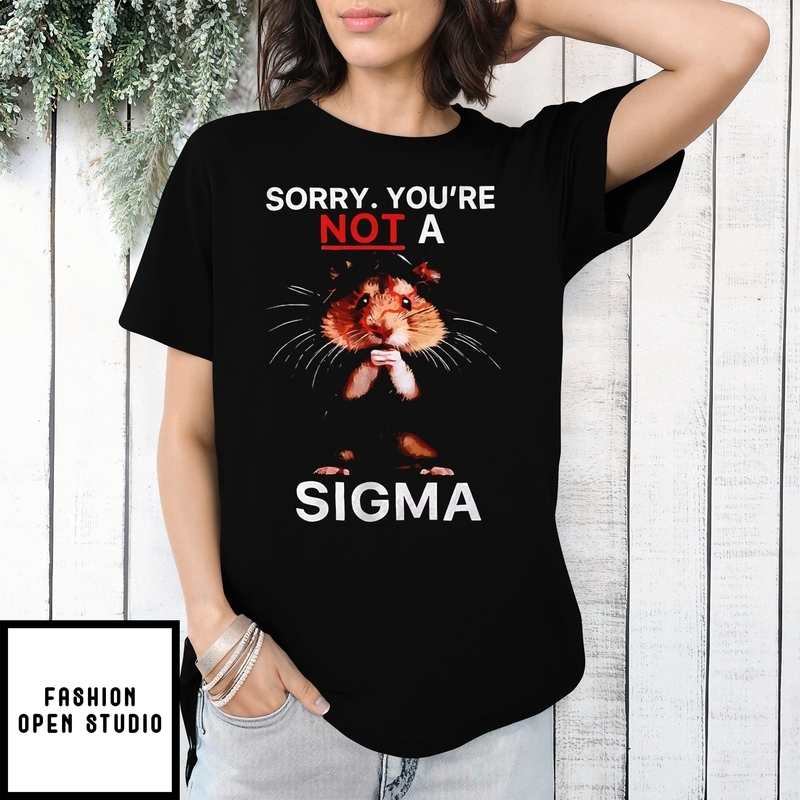 Sigma Sorry You’re Not A Sigma T-shirt