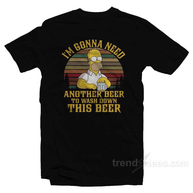 Simpson I'm Gonna Need Another Beer To Wash Down This Beer T-shirt