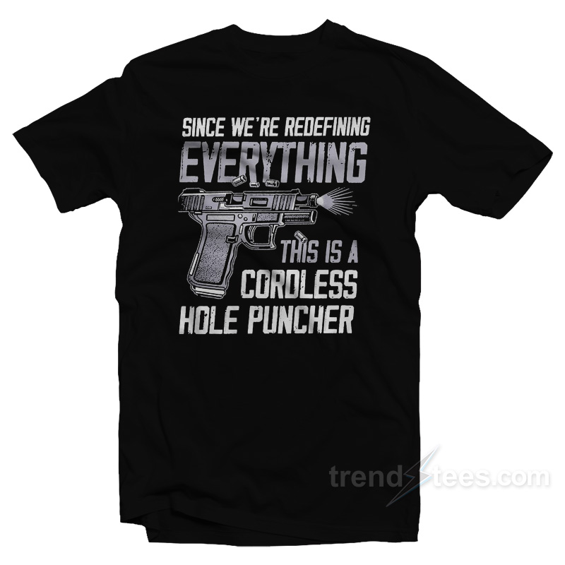 Since We're Redefining Everything This Is A Cordless Hole Puncher T-shirt