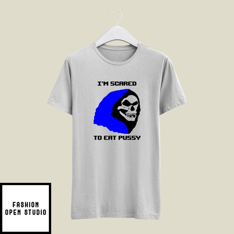Skeletor I’m Scared To Eat Pussy T-shirt