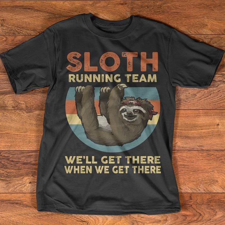 Sloth Running Team We'll Get There When We Get There Shirt