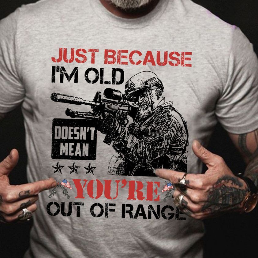 Sniper Soldier Shirt, Just Because I Am Old Doesn't Mean You Are Out Of Range
