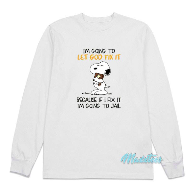 Snoopy I'm Going To Let God Fix It Long Sleeve Shirt