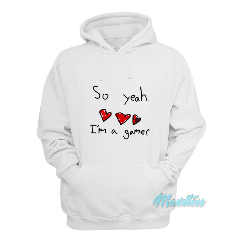 So Yeah I'm A Gamer Hoodie
