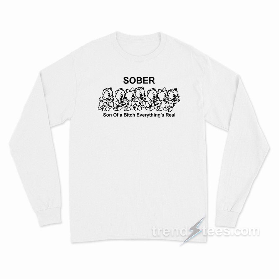 Sober Son Of A Bitch Everything's Real Long Sleeve Shirt