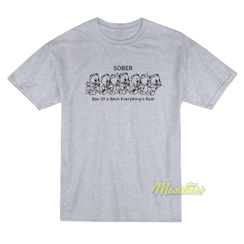 Sober Son Of A Bitch Everything's Real T-shirt