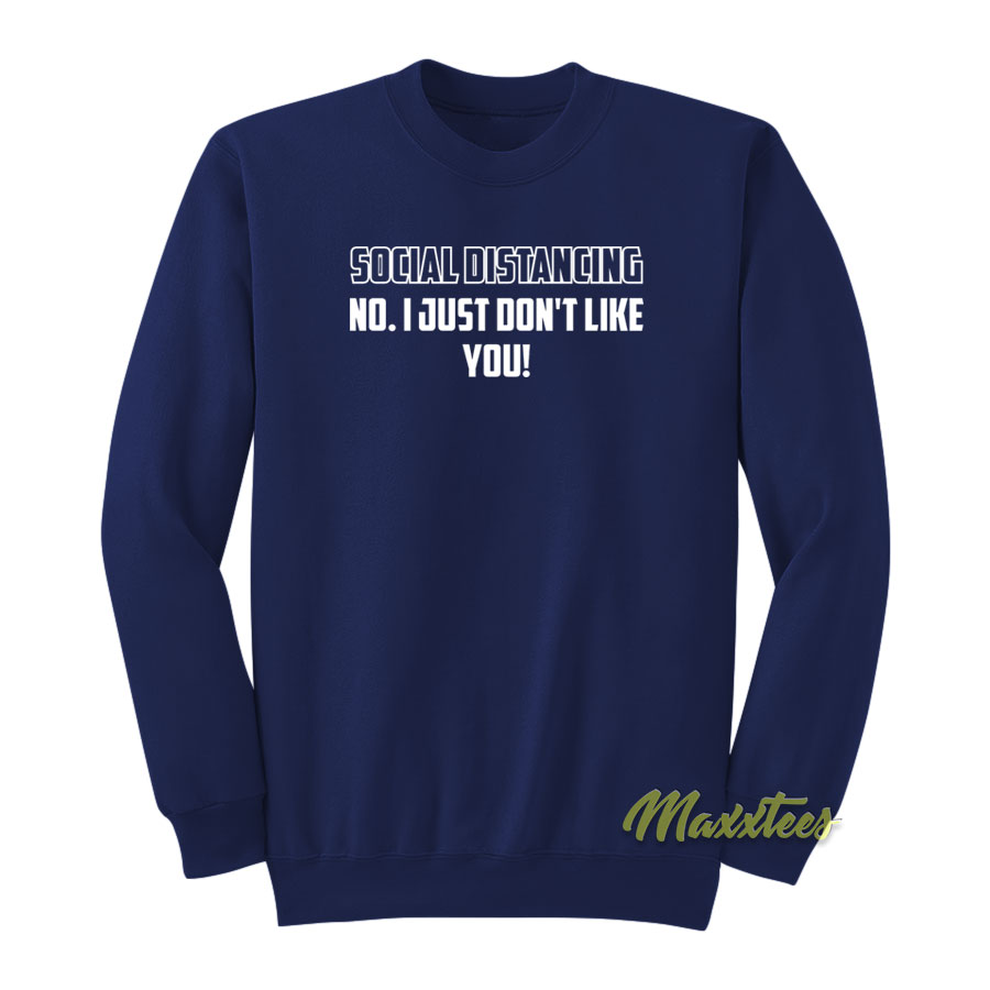 Social Distancing No I Just Don't Like You Sweatshirt