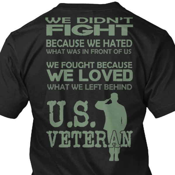 Soldier Style We Didn't Fight Because We Hated What Was In Front Of Us Shirt