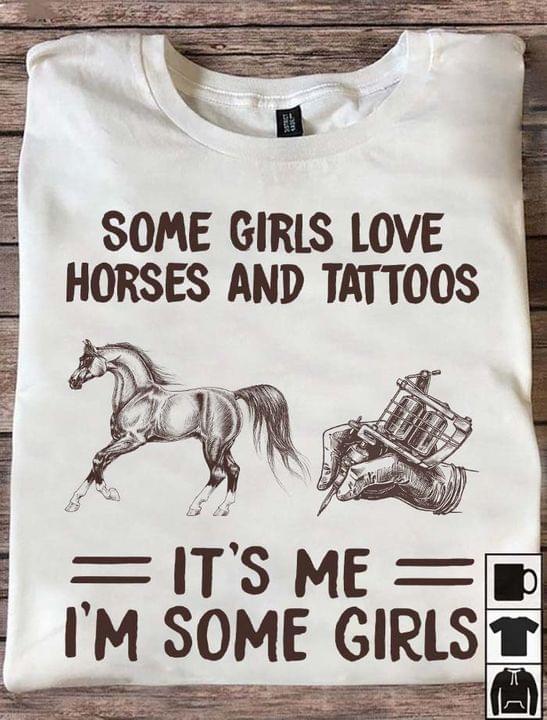 Some Girls Love Horses And Tattoos It's Me I'm Some Girls Horse And Tattoo Machine Shirt