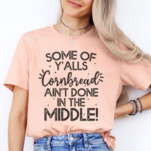 Some Of Y'alls Cornbread Ain't Done In The Middle Shirt