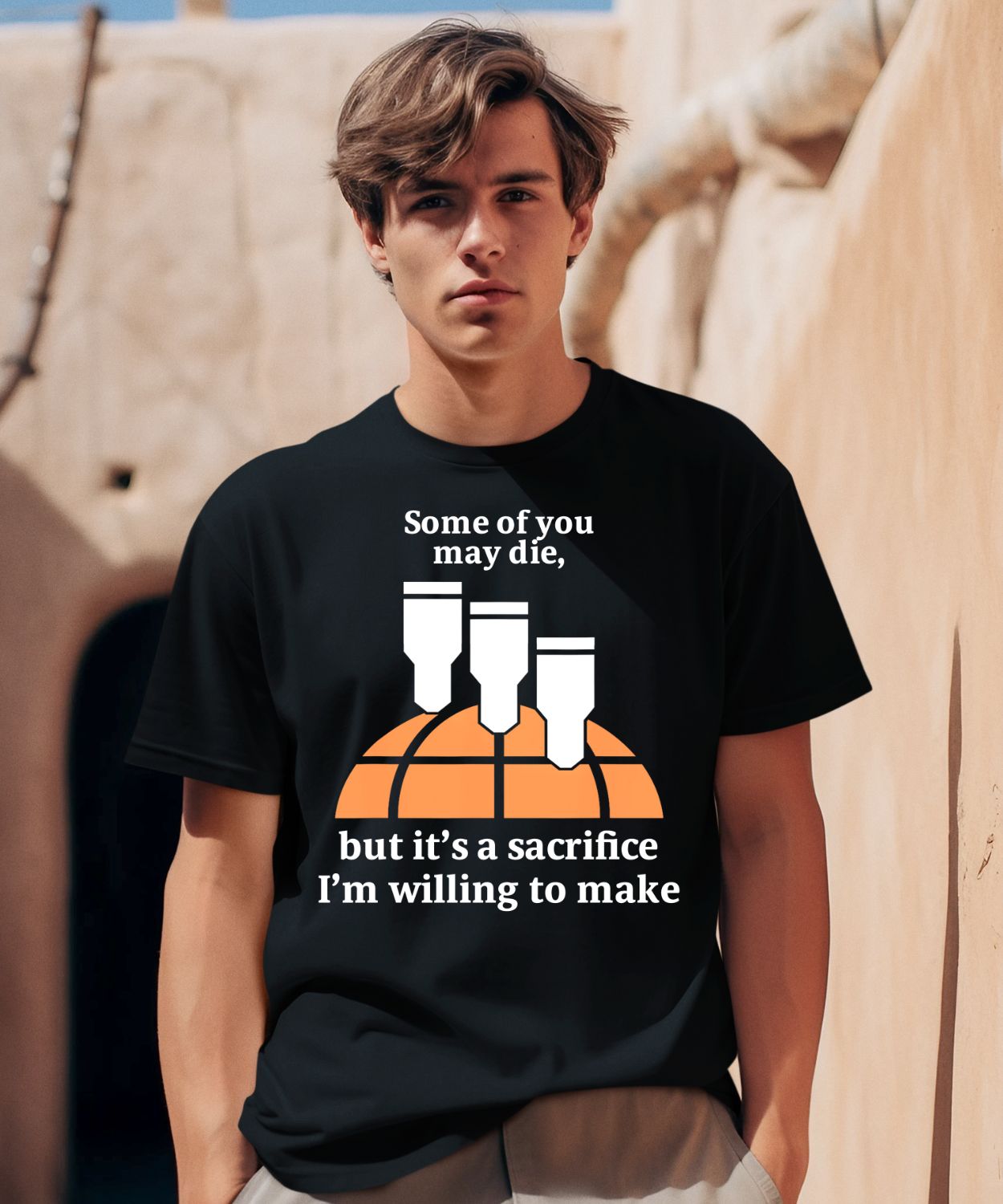 Some Of You May Die But It’s A Sacrifice I’m Willing To Make Shirt